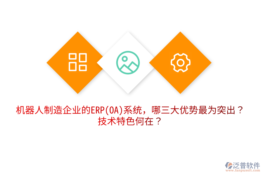 機(jī)器人制造企業(yè)的ERP(OA)系統(tǒng)，哪三大優(yōu)勢(shì)最為突出？技術(shù)特色何在？