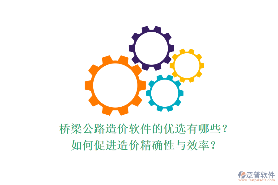 橋梁公路造價(jià)軟件的優(yōu)選有哪些？如何促進(jìn)造價(jià)精確性與效率？
