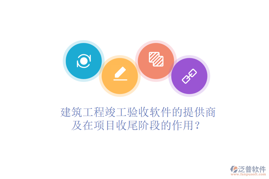 建筑工程竣工驗(yàn)收軟件的提供商及在項(xiàng)目收尾階段的作用？