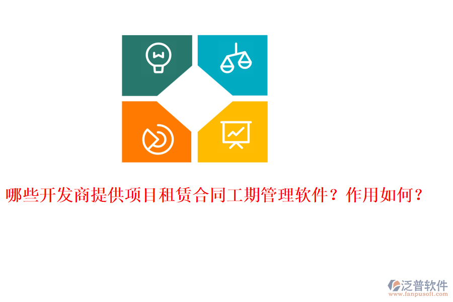 哪些開發(fā)商提供項目租賃合同工期管理軟件？作用如何？