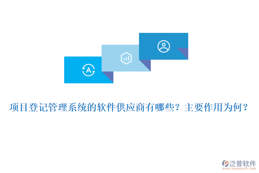 項(xiàng)目登記管理系統(tǒng)的軟件供應(yīng)商有哪些？主要作用為何？