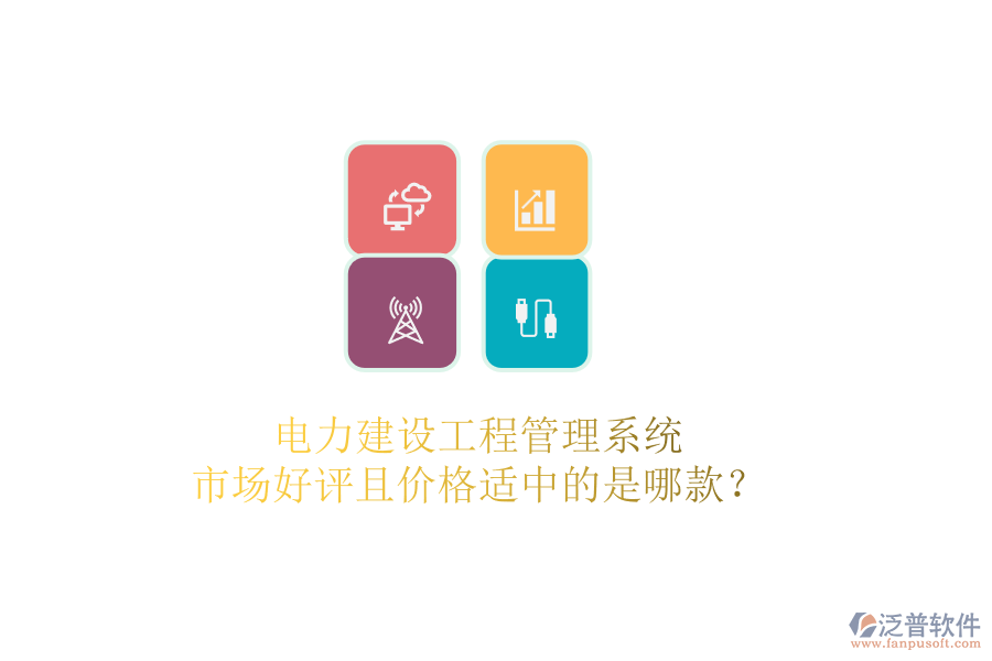 電力建設(shè)工程管理系統(tǒng)，市場(chǎng)好評(píng)且價(jià)格適中的是哪款？