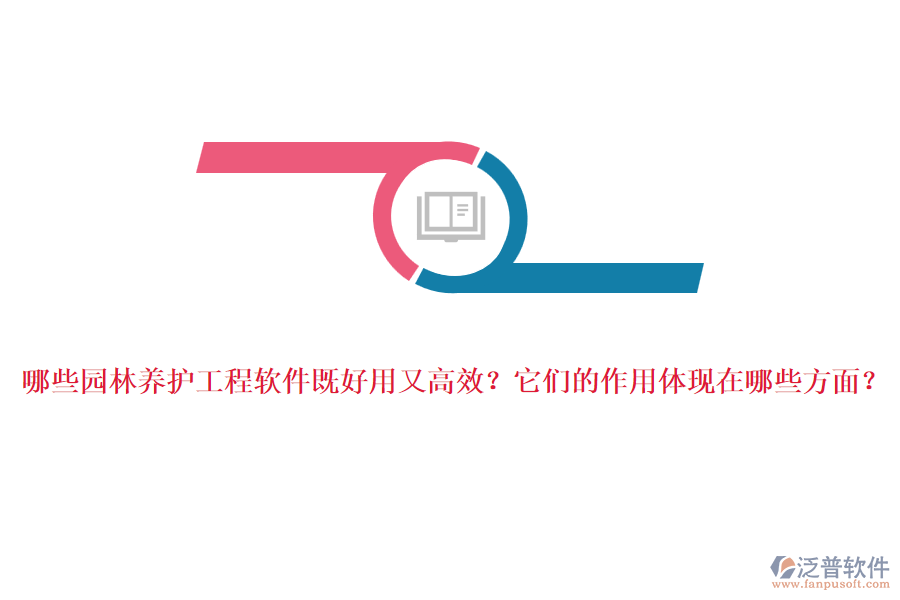 哪些園林養(yǎng)護工程軟件既好用又高效？它們的作用體現(xiàn)在哪些方面？