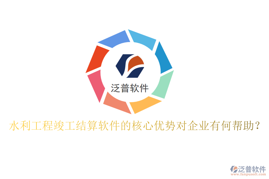 水利工程竣工結(jié)算軟件的核心優(yōu)勢對企業(yè)有何幫助？