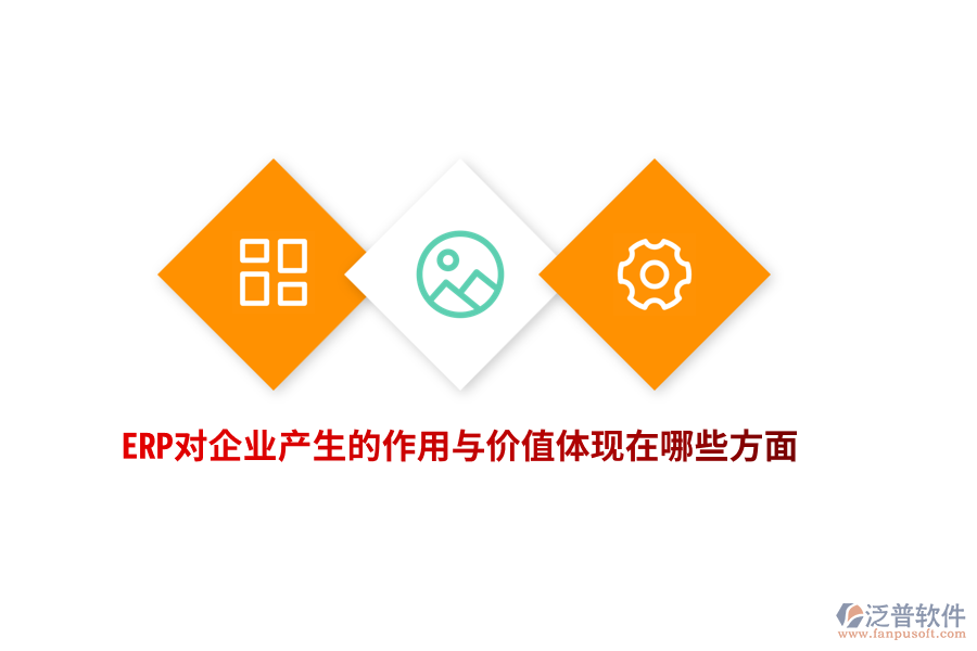 ERP對(duì)企業(yè)產(chǎn)生的作用與價(jià)值體現(xiàn)在哪些方面？