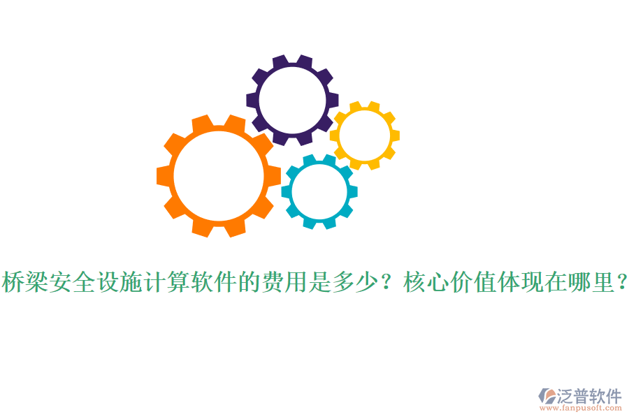 橋梁安全設(shè)施計(jì)算軟件的費(fèi)用是多少？核心價(jià)值體現(xiàn)在哪里？