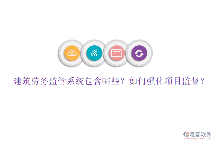 建筑勞務(wù)監(jiān)管系統(tǒng)包含哪些？如何強化項目監(jiān)督？
