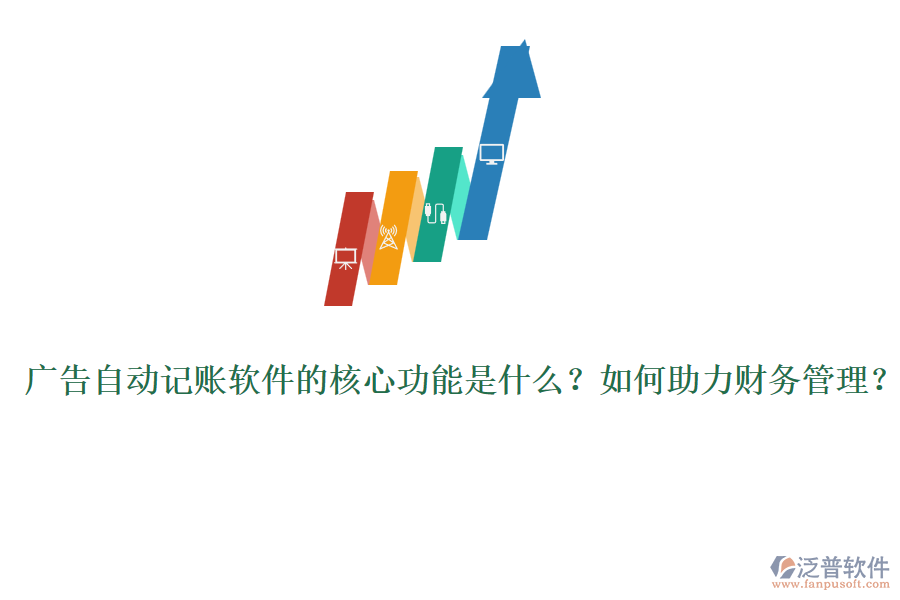 廣告自動記賬軟件的核心功能是什么？如何助力財務管理？
