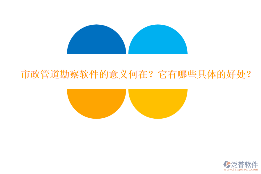 市政管道勘察軟件的意義何在？它有哪些具體的好處？