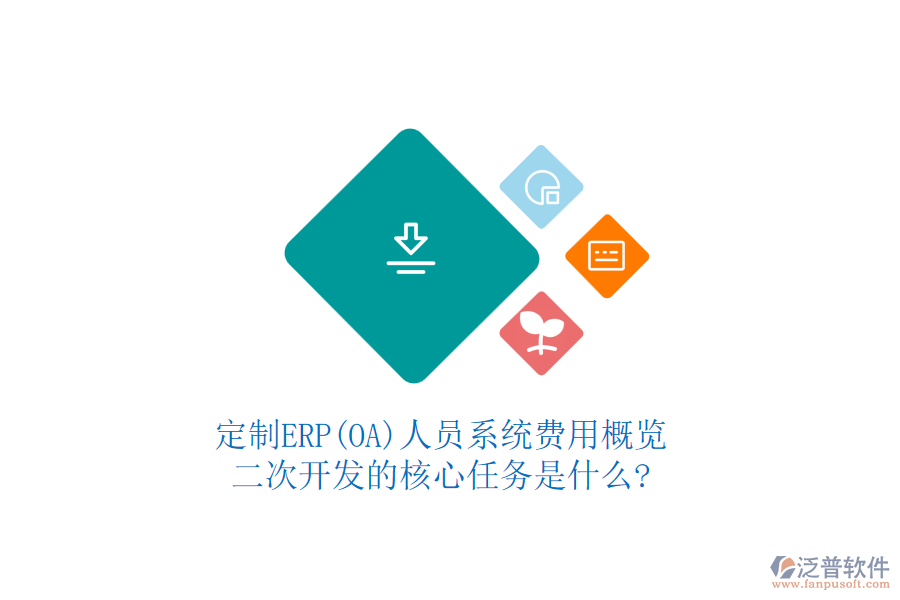 定制ERP(OA)人員系統(tǒng)費(fèi)用概覽，二次開發(fā)的核心任務(wù)是什么?