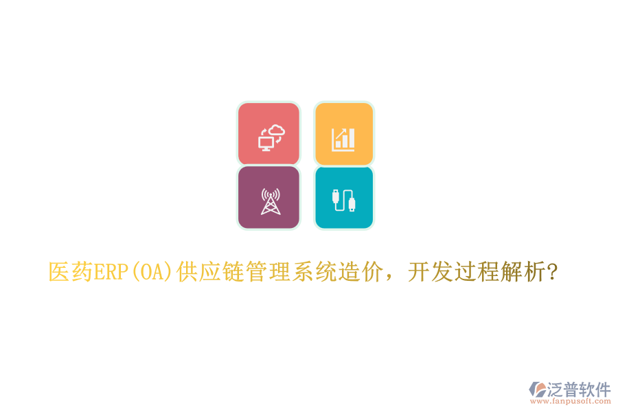 醫(yī)藥ERP(OA)供應鏈管理系統(tǒng)造價，開發(fā)過程解析?
