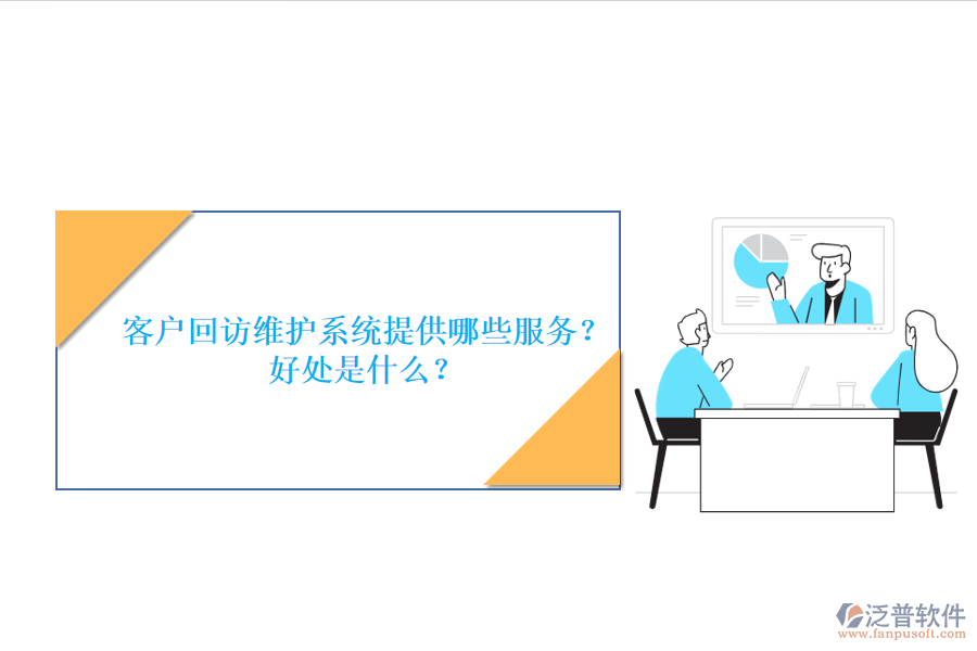客戶回訪維護系統(tǒng)提供哪些服務(wù)？好處是什么？