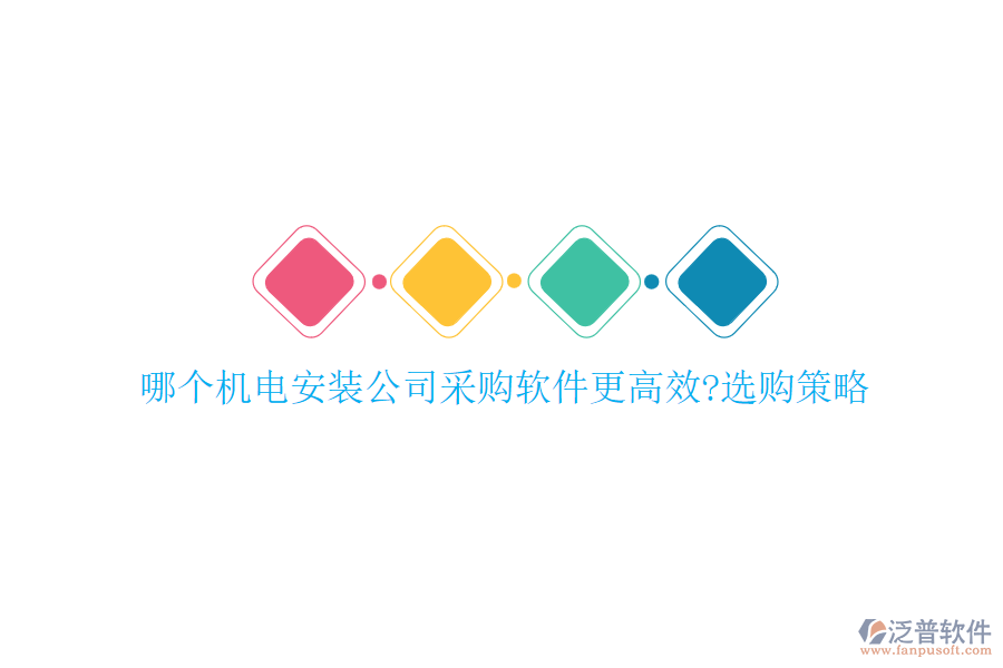 哪個(gè)機(jī)電安裝公司采購軟件更高效?選購策略