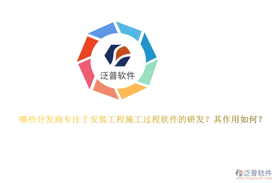哪些開發(fā)商專注于安裝工程施工過程軟件的研發(fā)？其作用如何？