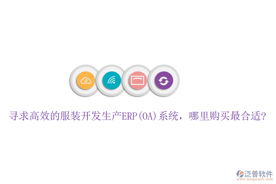 尋求高效的服裝開(kāi)發(fā)生產(chǎn)ERP(OA)系統(tǒng)，哪里購(gòu)買(mǎi)最合適?