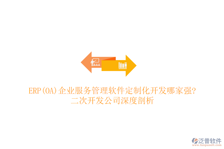 ERP(OA)企業(yè)服務管理軟件定制化開發(fā)哪家強?二次開發(fā)公司深度剖析