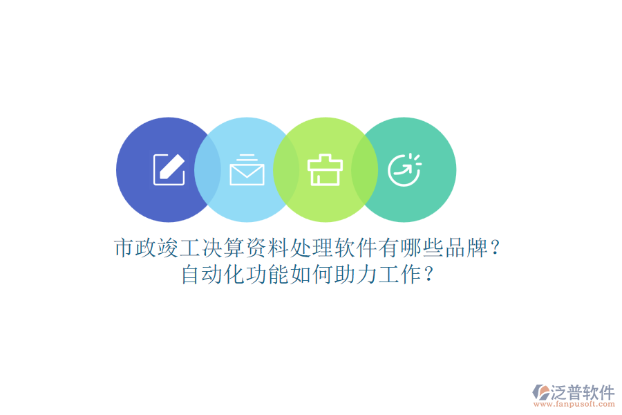 市政竣工決算資料處理軟件有哪些品牌？自動(dòng)化功能如何助力工作？