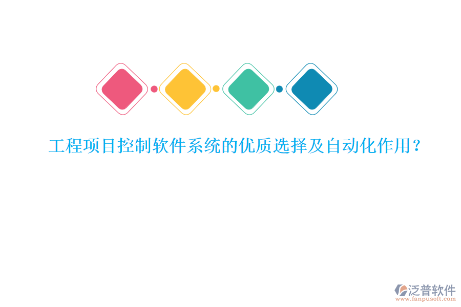 工程項目控制軟件系統(tǒng)的優(yōu)質(zhì)選擇及自動化作用？