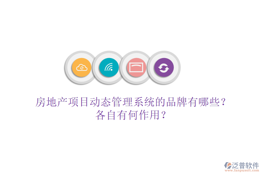 房地產(chǎn)項目動態(tài)管理系統(tǒng)的品牌有哪些？各自有何作用？