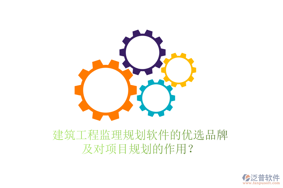 建筑工程監(jiān)理規(guī)劃軟件的優(yōu)選品牌及對項(xiàng)目規(guī)劃的作用？