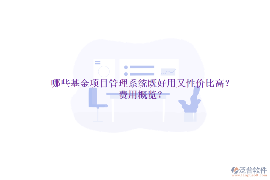 哪些基金項目管理系統(tǒng)既好用又性價比高？費(fèi)用概覽？