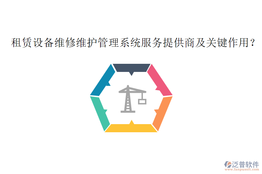 租賃設(shè)備維修維護(hù)管理系統(tǒng)服務(wù)提供商及關(guān)鍵作用？