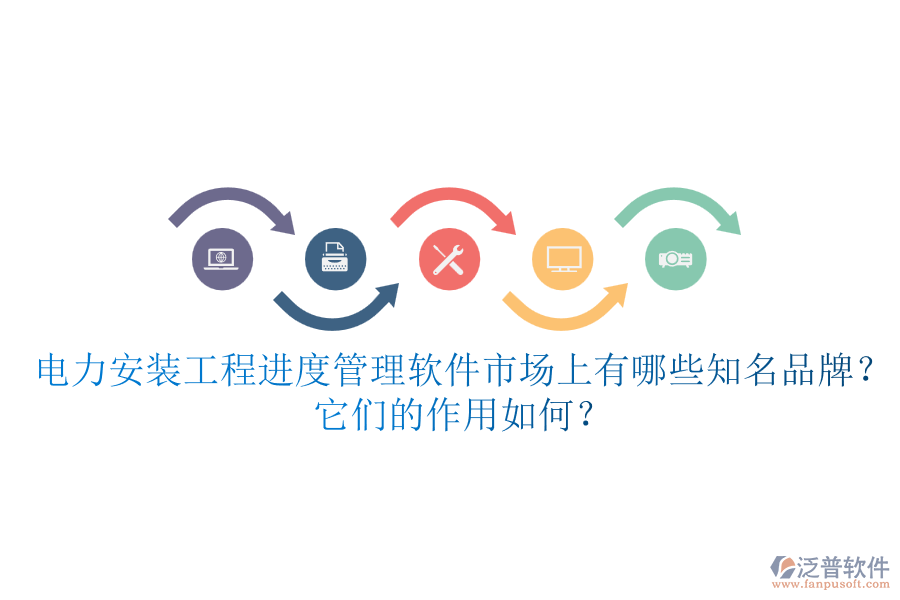 電力安裝工程進(jìn)度管理軟件市場上有哪些知名品牌？它們的作用如何？