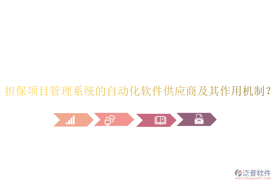 擔(dān)保項(xiàng)目管理系統(tǒng)的自動(dòng)化軟件供應(yīng)商及其作用機(jī)制？