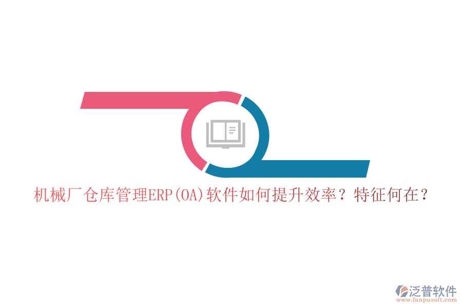 機(jī)械廠倉(cāng)庫(kù)管理ERP(OA)軟件如何提升效率？特征何在？