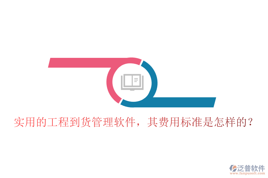 實用的工程到貨管理軟件，其費用標(biāo)準(zhǔn)是怎樣的？