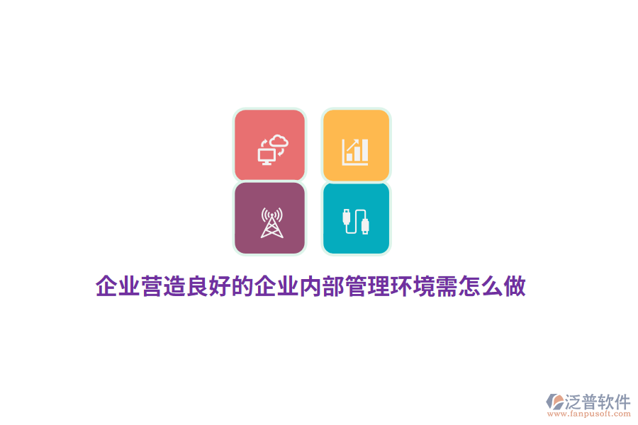 企業(yè)營造良好的企業(yè)內部管理環(huán)境需怎么做？