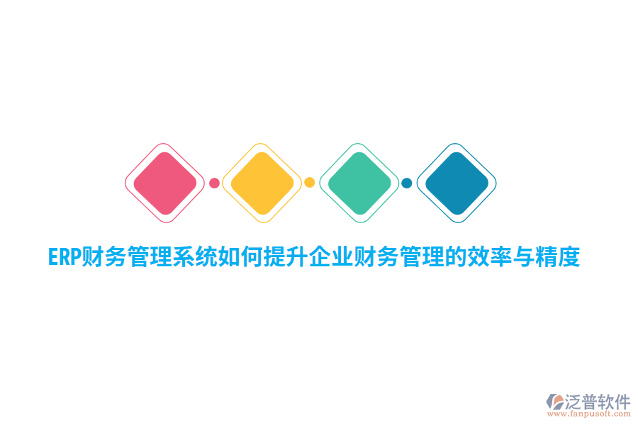 ERP財務管理系統(tǒng)如何提升企業(yè)財務管理的效率與精度？