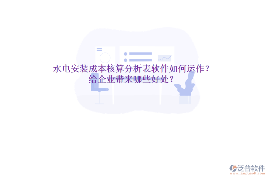 水電安裝成本核算分析表軟件如何運作？給企業(yè)帶來哪些好處？