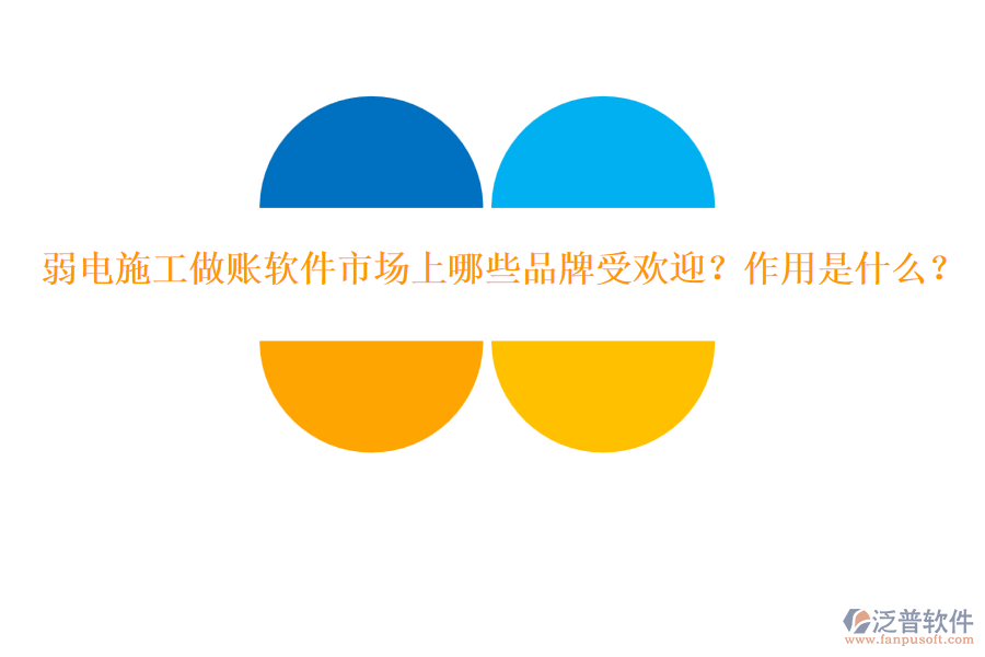 弱電施工做賬軟件市場(chǎng)上哪些品牌受歡迎？作用是什么？