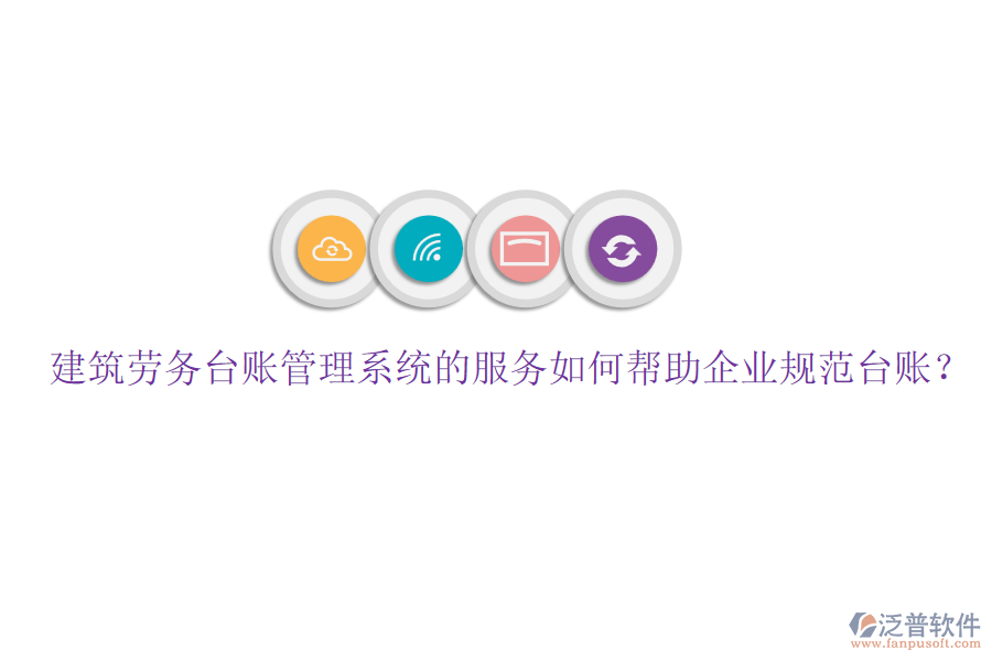 建筑勞務臺賬管理系統(tǒng)的服務如何幫助企業(yè)規(guī)范臺賬？