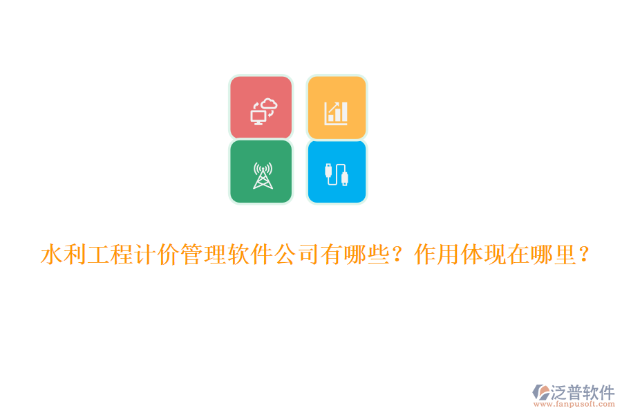 水利工程計(jì)價(jià)管理軟件公司有哪些？作用體現(xiàn)在哪里？