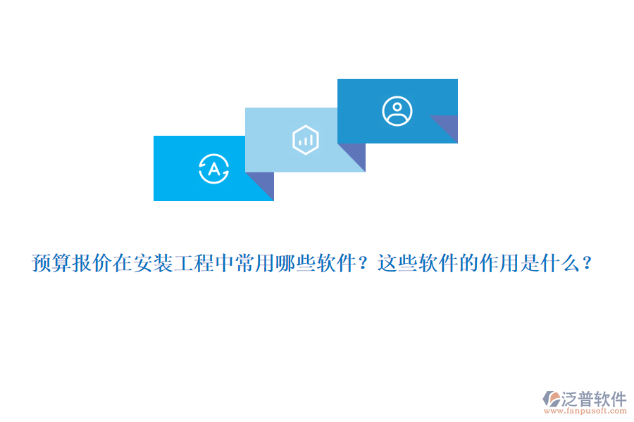 預(yù)算報(bào)價(jià)在安裝工程中常用哪些軟件？這些軟件的作用是什么？
