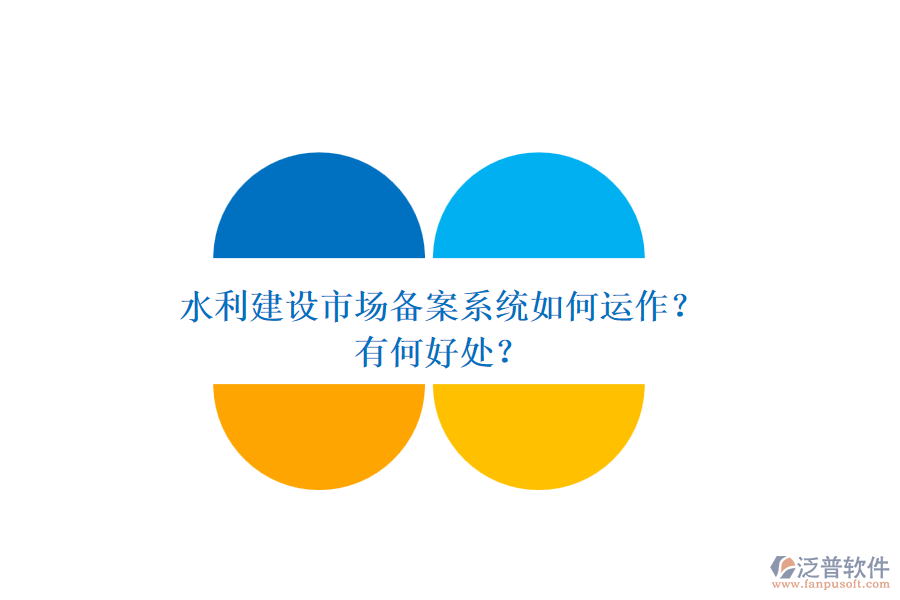 水利建設(shè)市場(chǎng)備案系統(tǒng)如何運(yùn)作？有何好處？