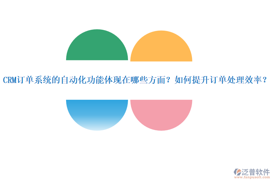 CRM訂單系統(tǒng)的自動化功能體現(xiàn)在哪些方面？如何提升訂單處理效率？