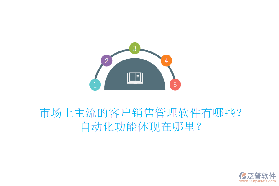 市場(chǎng)上主流的客戶銷售管理軟件有哪些？自動(dòng)化功能體現(xiàn)在哪里？