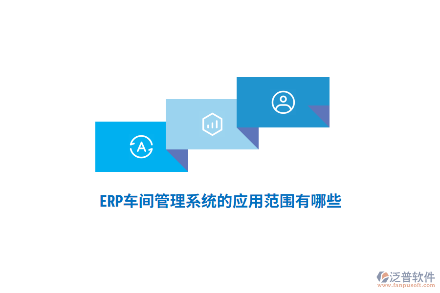 ERP車間管理系統(tǒng)的應(yīng)用范圍有哪些？