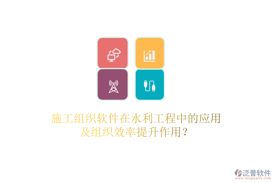 施工組織軟件在水利工程中的應用及組織效率提升作用？