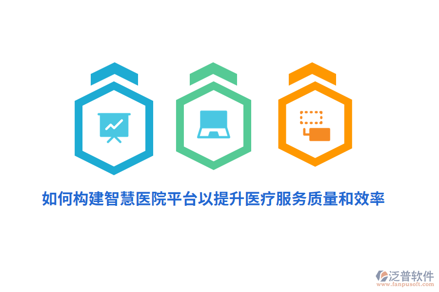 如何構(gòu)建智慧醫(yī)院平臺(tái)以提升醫(yī)療服務(wù)質(zhì)量和效率？