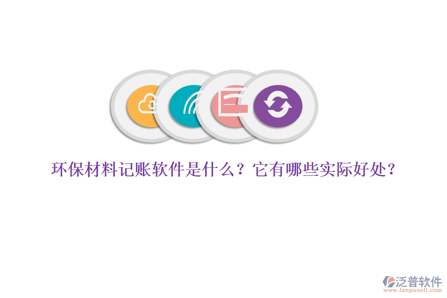 環(huán)保材料記賬軟件是什么？它有哪些實際好處？