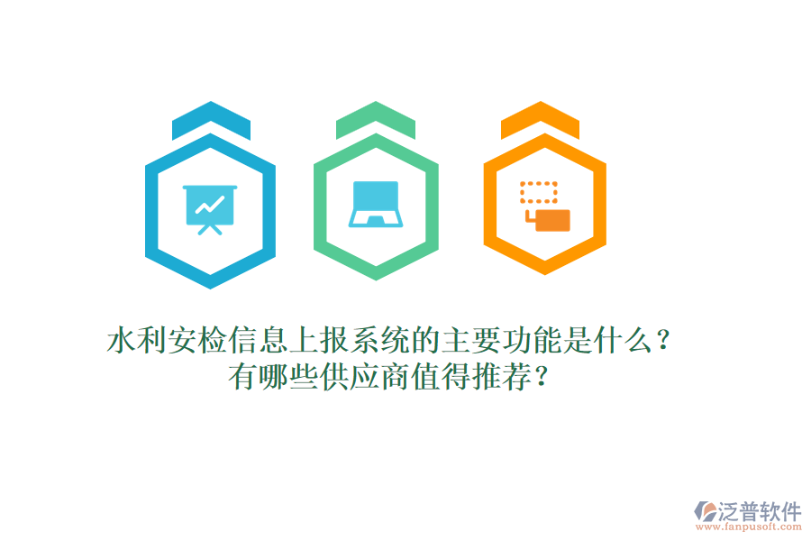 水利安檢信息上報系統(tǒng)的主要功能是什么？有哪些供應商值得推薦？
