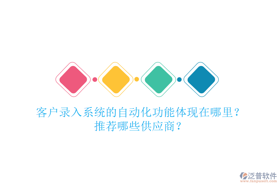客戶錄入系統(tǒng)的自動(dòng)化功能體現(xiàn)在哪里？推薦哪些<a href=http://www.digitaldepost.com/fanpupm/gysgl/ target=_blank class=infotextkey>供應(yīng)商</a>？
