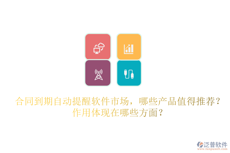 合同到期自動提醒軟件市場，哪些產(chǎn)品值得推薦？作用體現(xiàn)在哪些方面？