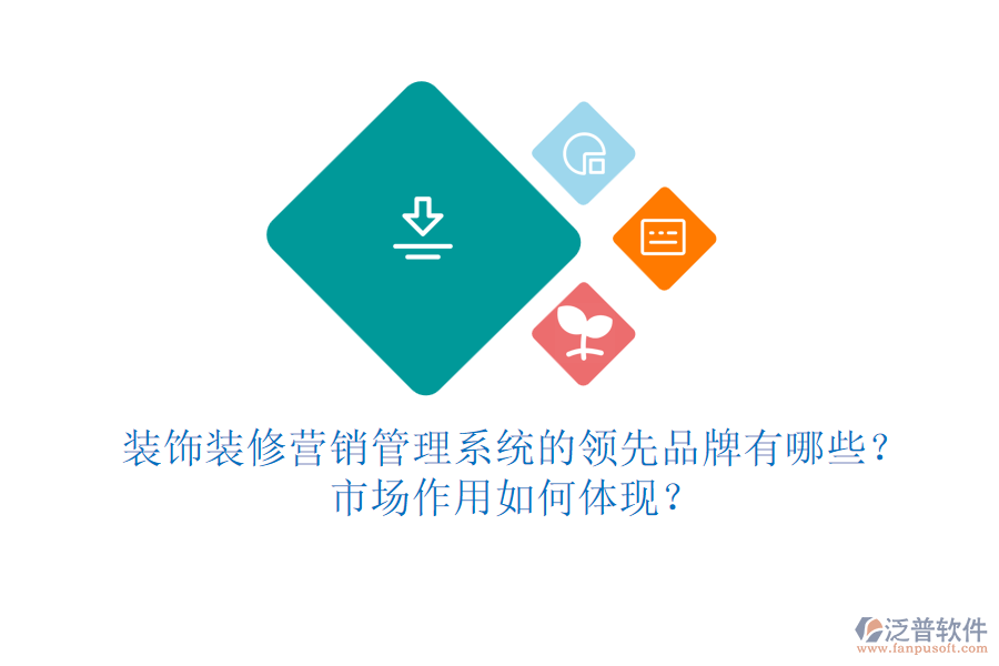 裝飾裝修營銷管理系統(tǒng)的領(lǐng)先品牌有哪些？市場作用如何體現(xiàn)？