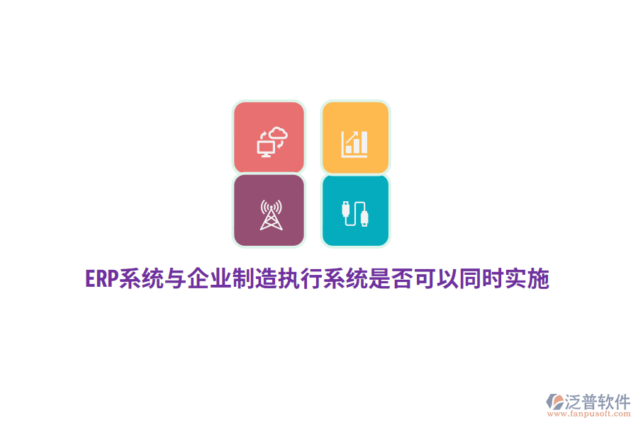 ERP系統(tǒng)與企業(yè)制造執(zhí)行系統(tǒng)是否可以同時(shí)實(shí)施？