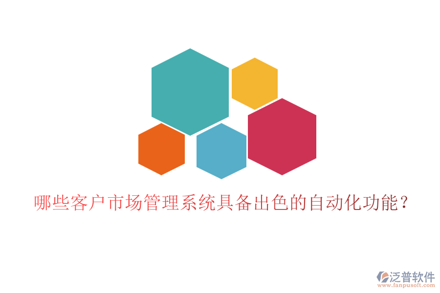 哪些客戶市場(chǎng)管理系統(tǒng)具備出色的自動(dòng)化功能？